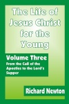 The Life of Jesus Christ for the Young - Volume 3