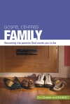 Gospel Centred Family, Becoming the Parents God Wants You to Be