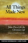 All Things Made New, John Flavel for the Christian Life - Puritan Paperbacks