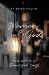 Women and God; Hard Questions, Beautiful Truth 