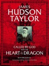 James Hudson Taylor - Called by God Into the Heart of the Dragon