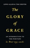 The Glory of Grace, An Introduction to the Puritans in Their Own Words