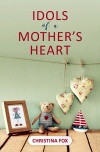 Idols of a Mother’s Heart