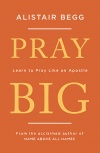 Pray Big, Learn to Pray Like an Apostle