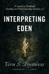 Interpreting Eden: A Guide to Faithfully Reading and Understanding Genesis 1 - 3