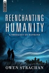 Reenchanting Humanity, A Theology of Mankind - Mentor Series 