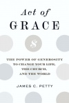 Act of Grace, The Power of Generosity to Change Your Life, the Church, and the World