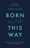 Born Again This Way - Coming Out, Coming to Faith, and What Comes Next