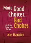 More Good Choices, Bad Choices - 40 Bible Characters Decide