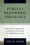 Puritan Reformed Theology: Historical, Experiential, and Practical Studies