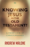 Knowing Jesus in the Old Testament? A Fresh Look At Christophanies 