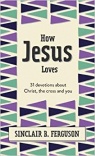 How Jesus Loves -  31 Devotions about Christ, the Cross and You 