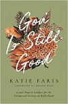 God Is Still Good: Gospel Hope and Comfort for the Unexpected Sorrows of Motherhood