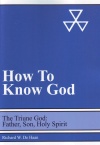 How to Know God: The Triune God: Father, Son, Holy Spirit  - includes Study Questions