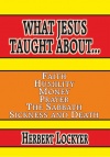 What Jesus Taught About - Faith, Humility, Money, Prayer, The Sabbath and Sickness & Death