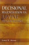 Decisional Regeneration vs Divine Regeneration