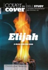 Cover to Cover Bible Study - Elijah: A Man and His God