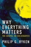 Why Everything Matters, The Gospel in Ecclesiastes   