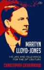 Martyn Lloyd-Jones, His Life and Relevance