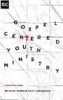 Gospel Centered Youth Ministry - A Practical Guide 