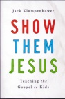 Show Them Jesus - Teaching the Gospel to Kids